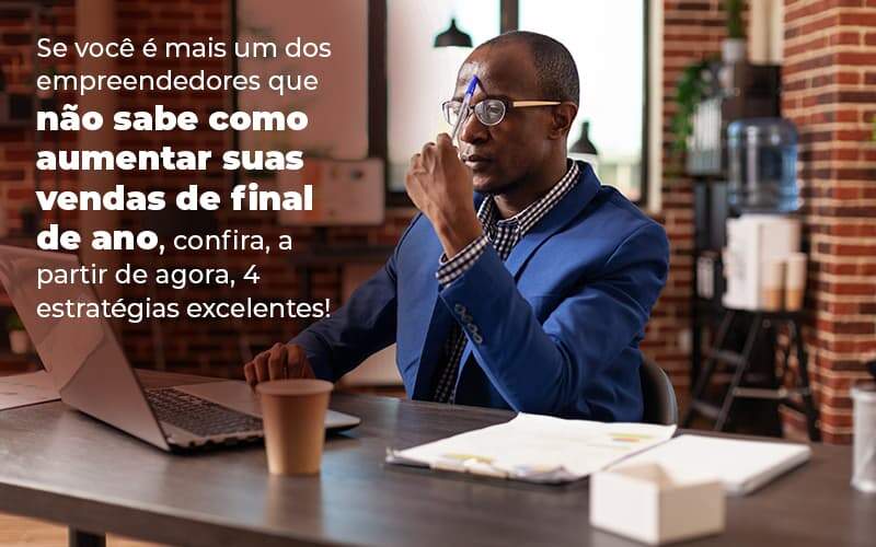 Se Voce E Mais Um Dos Empreendedores Que Nao Sabe Como Aumentar Suas Vendas De Final De Ano Confira A Partir De Agora 4 Estrategias Excelentes Blog 1 - ABA Contabilidade