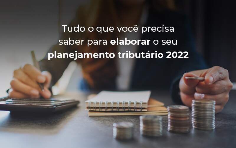 Tudo O Que Voce Precisa Saber Para Elaborar O Seu Planejamento Tributario 2022 Blog - ABA Contabilidade